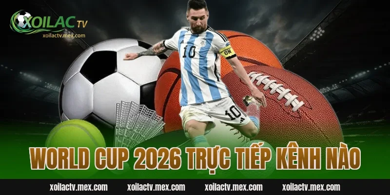 world cup 2026 trực tiếp kênh nào